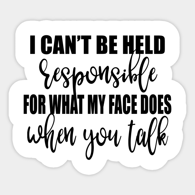 I Can't Be Held Responsible For What My Face Does When You Talk Shirt Sticker by Alana Clothing